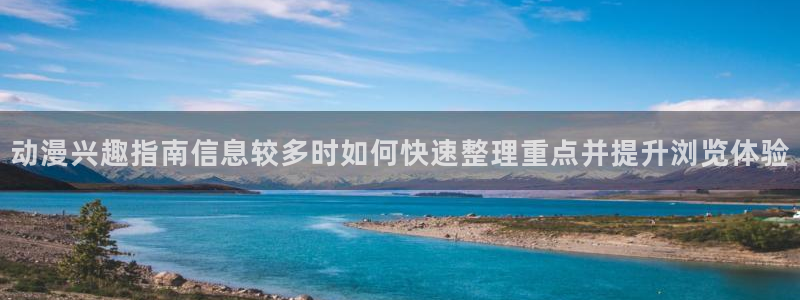 韩漫免费观看漫画:动漫兴趣指南信息较多时如何快速整理重点并提升浏览体验配图
