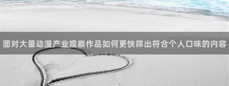 韩漫漫画全彩在线:面对大量动漫产业观察作品如何更快筛出符合个人口味的内容配图