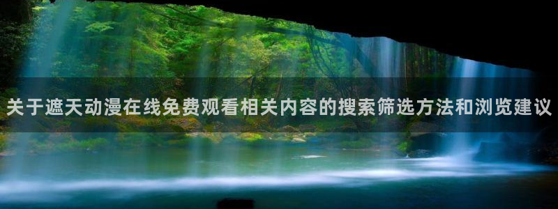 韩漫科幻漫画推荐:关于遮天动漫在线免费观看相关内容的搜索筛选方法和浏览建议配图